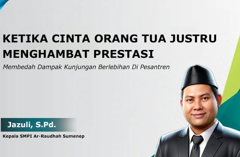KETIKA CINTA ORANG TUA JUSTRU MENGHAMBAT PRESTASI (Membedah Dampak Kunjungan Berlebihan Di Pesantren)