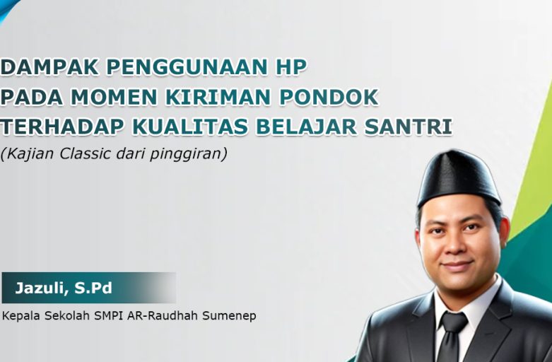 DAMPAK PENGGUNAAN HP PADA MOMEN KIRIMAN PONDOK TERHADAP KUALITAS BELAJAR SANTRI (Kajian Classic dari pinggiran)