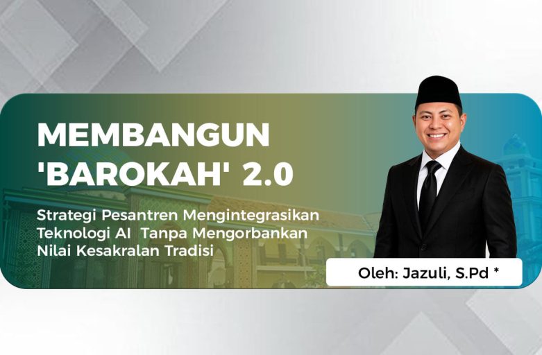MEMBANGUN ‘BAROKAH’ 2.0: Strategi Pesantren Mengintegrasikan Teknologi AI  Tanpa Mengorbankan Nilai Kesakralan Tradisi